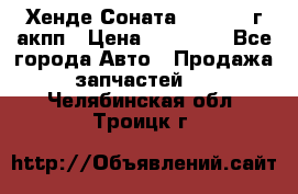 Хенде Соната5 2.0 2003г акпп › Цена ­ 17 000 - Все города Авто » Продажа запчастей   . Челябинская обл.,Троицк г.